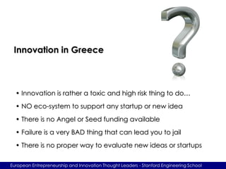 Innovation in Greece



  • Innovation is rather a toxic and high risk thing to do…
  • NO eco-system to support any start...