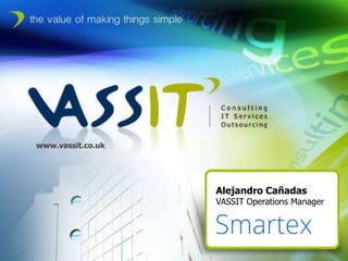 www.vassit.co.uk




                   Alejandro Cañadas
                   VASSIT Operations Manager
 