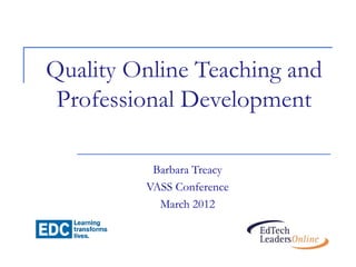 Quality Online Teaching and
 Professional Development

          Barbara Treacy
         VASS Conference
           March 2012
 