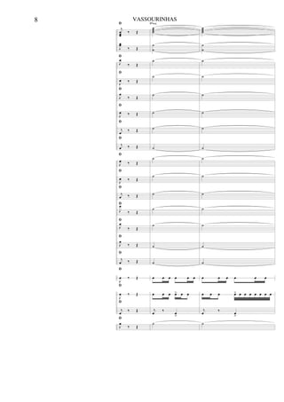 ﬁ
j
œœœ
‰ Œ
J
œœ
‰ Œ
ﬁ
J
œ
‰ Œ
ﬁ
J
œ ‰ Œ
ﬁ
J
œ
‰ Œ
ﬁ
J
œ ‰ Œ
ﬁ
j
œ
‰ Œ
ﬁ
j
œ ‰ Œ
ﬁ
J
œ ‰ Œ
ﬁ
J
œ ‰ Œ
ﬁ
j
œ ‰ Œ
ﬁ
J
œ
‰ Œ
ﬁ
J
œ
‰ Œ
ﬁ
J
œ
‰ Œ
ﬁ
j
œ ‰ Œ
ﬁ
J
œ ‰ Œ
ﬁ
J
œ ‰ Œ
ﬁ
j
œ
‰ Œ
ﬁ
J
œ
‰ Œ
˙˙˙˙
˙
˙
˙
˙
˙
˙
˙
˙
˙
˙
˙
˙
˙
˙
˙
œ œ œ œ œ œ
œ œ œ œ> œ œ
j
œ
‰
œ
>
˙
Bbmaj
˙˙˙˙
˙
˙
˙
˙
˙
˙
˙
˙
˙
˙
˙
˙
˙
˙
˙
œ œ œ œ œ œ
œ œ œ œ> œ œ œ œ œ œ œ
j
œ
‰
œ
>
˙
8 VASSOURINHAS
 