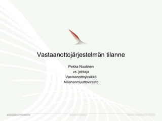 Vastaanottojärjestelmän tilanne
Pekka Nuutinen
vs. johtaja
Vastaanottoyksikkö
Maahanmuuttovirasto
 