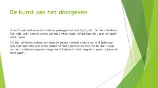 De kunst van het doorgeven 
U heeft vast wel eens een cadeau gekregen dat niet bij u past. Een hele lekkere 
fles rode wij...