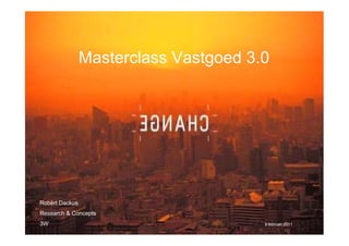 Masterclass Vastgoed 3.0




Robèrt Dackus
Research & Concepts
3W                                     9 februari 2011
 