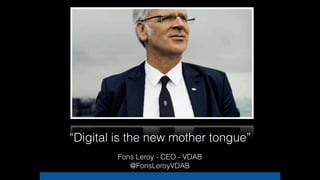“Digital is the new mother tongue”
Fons Leroy - CEO - VDAB
@FonsLeroyVDAB
 