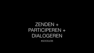 ZENDEN +
PARTICIPEREN +
DIALOGEREN
#GOODJOB
 