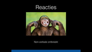 Reacties
Non-verbale ontbreekt
 