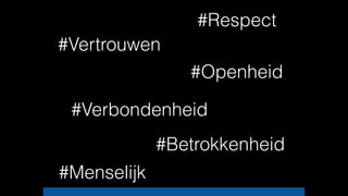 #Vertrouwen
96
#Openheid
#Verbondenheid
#Betrokkenheid
#Menselijk
#Respect
 