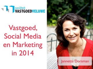 Vastgoed,
Social Media
en Marketing
in 2014
Jannetta Dorsman
 