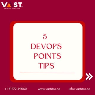 5
DEVOPS
POINTS
TIPS
www.vastites.ca info@vastites.ca
+1 31272 49560
 