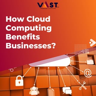 How Cloud
Computing
Benefits
Businesses?
 