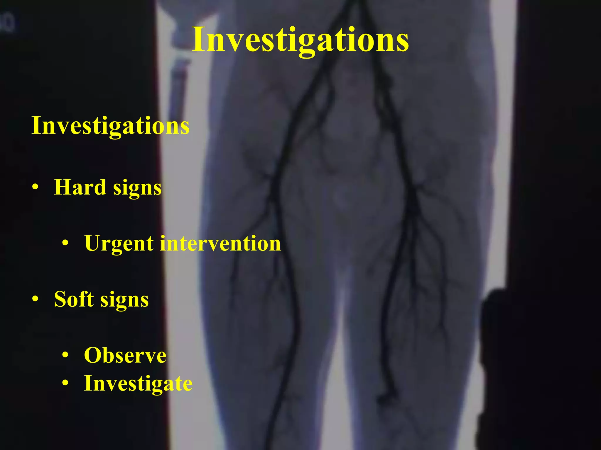 Investigations
Investigations
• Hard signs
• Urgent intervention
• Soft signs
• Observe
• Investigate
 