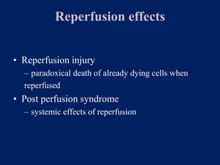 Reperfusion effects
• Reperfusion injury
– paradoxical death of already dying cells when
reperfused
• Post perfusion syndrome
– systemic effects of reperfusion
 