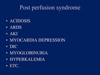 Post perfusion syndrome
• ACIDOSIS
• ARDS
• AKI
• MYOCARDIA DEPRESSION
• DIC
• MYOGLOBINURIA
• HYPERKALEMIA
• ETC.
 
