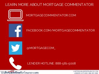 LEARN MORE ABOUT MORTGAGE COMMENTATOR:
MORTGAGECOMMENTATOR.COM
@MORTGAGECOM_
FACEBOOK.COM/MORTGAGECOMMENTATOR
LENDER HOTLI...