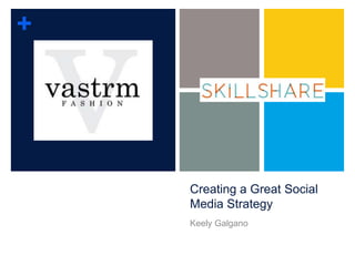+




    Creating a Great Social
    Media Strategy
    Keely Galgano
 