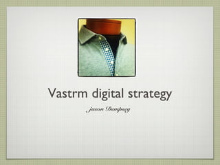 Vastrm digital strategy
       jason Dempsey
 