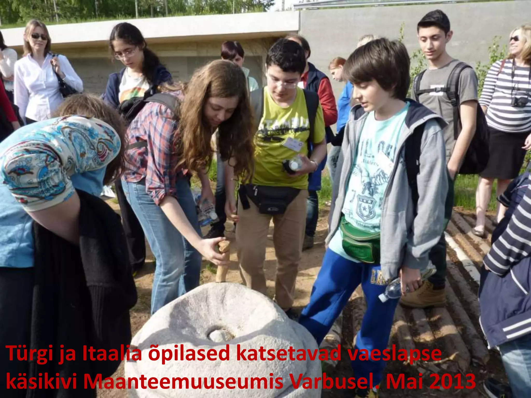 Türgi ja Itaalia õpilased katsetavad vaeslapse 
käsikivi Maanteemuuseumis Varbusel. Mai 2013 
 
