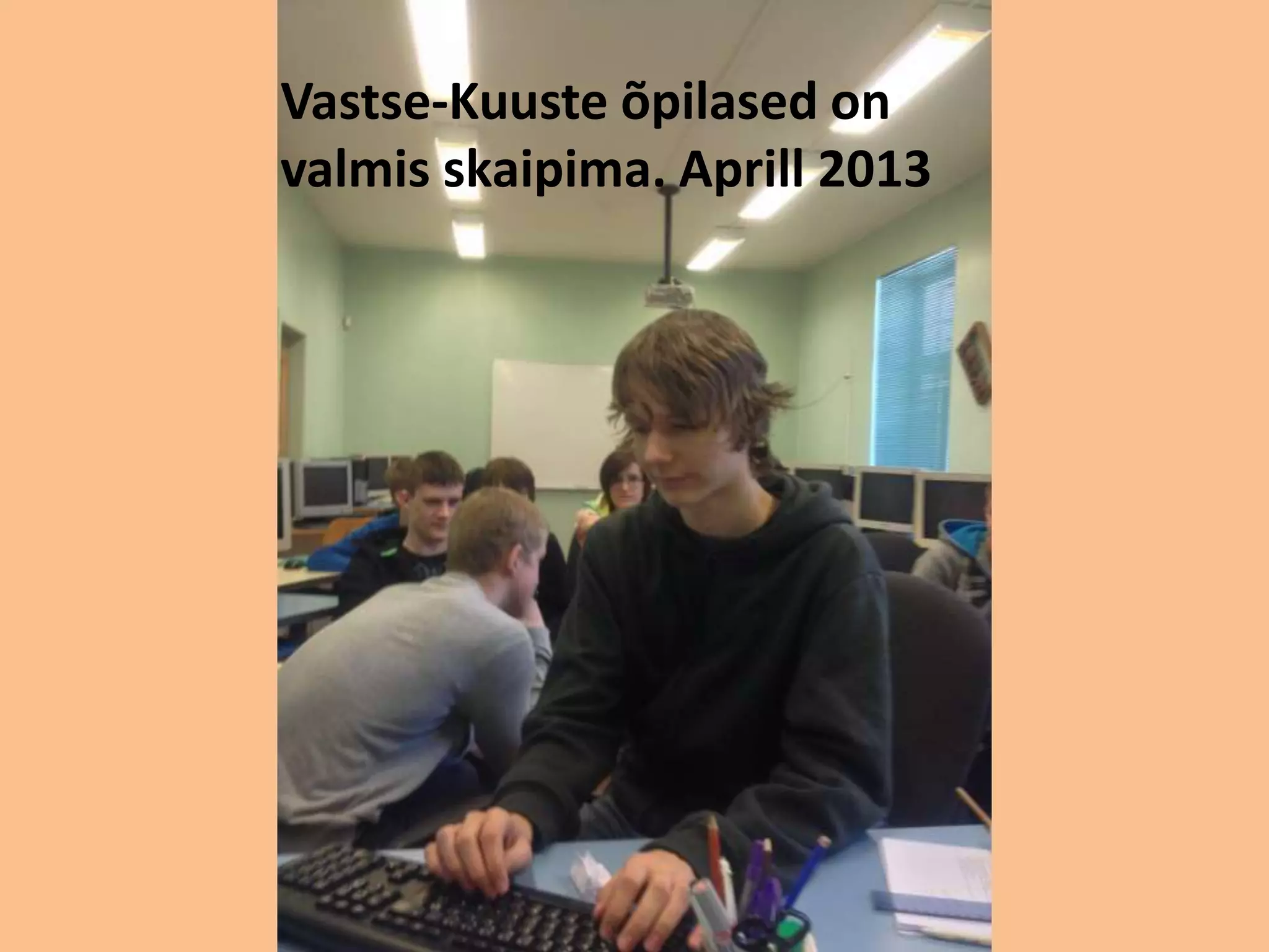 Vastse-Kuuste õpilased on 
valmis skaipima. Aprill 2013 
 