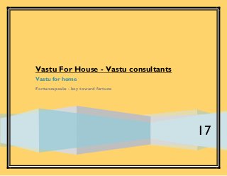 17
Vastu For House - Vastu consultants
Vastu for home
Fortunespeaks - key toward fortune
 