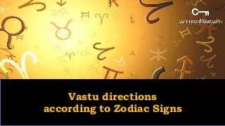 Vastu directions
according to Zodiac Signs
 