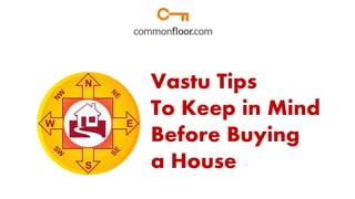 Vastu Tips
To Keep in Mind
Before Buying
a House
 