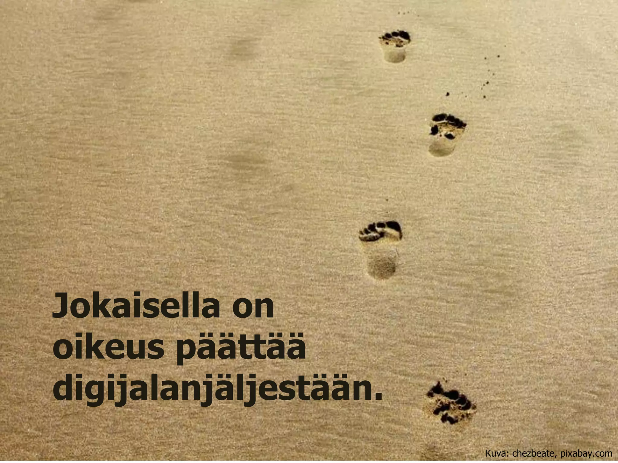 Jokaisella on
oikeus päättää
digijalanjäljestään.
Kuva: chezbeate, pixabay.com
 