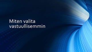 Miten valita
vastuullisemmin
 