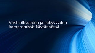 Vastuullisuuden ja näkyvyyden
kompromissit käytännössä
 