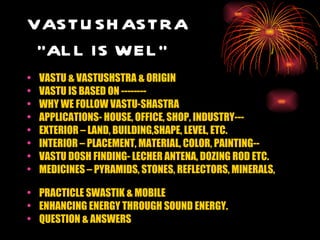VASTUSHASTRA    “ALL IS WEL”   ,[object Object],[object Object],[object Object],[object Object],[object Object],[object Object],[object Object],[object Object],[object Object],[object Object],[object Object]