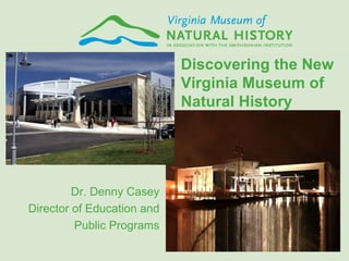 [object Object],[object Object],[object Object],Discovering the New Virginia Museum of Natural History 