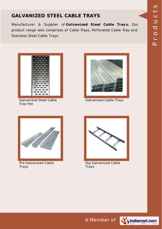 Manufacturer

& Supplier

of Galvanized Steel Cable Tray s. Our

product range also comprises of Cable Trays, Perforated Cable Tray and
Stainless Steel Cable Trays.

Galvanized Steel Cable
Tray Hot

Galvanized Cable Trays

Pre Galvanized Cable
Trays

Dip Galvanized Cable
Trays

A Member of

Products

GALVANIZED STEEL CABLE TRAYS

 