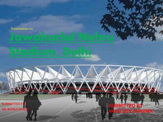 Presentationon
Jawaharlal Nehru
Stadium, Delhi
SUBMITTEDTO
AR.RITIKASINGH
SUBMITTED BY
VASU DEV SHARMA
 