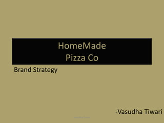 HomeMadePizza Co Brand Strategy  -VasudhaTiwari Vasudha Tiwari 1 