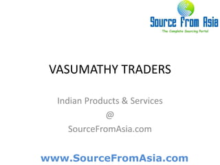 VASUMATHY TRADERS  Indian Products & Services @ SourceFromAsia.com 