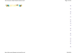 All, Everyone, United: Search results for surf   Page 14 of 36



                                                           Spinning


                                                           Dent


                                                           BRANDON
                                                           Some


                                                           Captain


                                                           Rx Ry

                                                           Height

                                                           T Koh

                                                           one


                                                           Deewana

                                                           Summer


                                                           girls

                                                           Ghost


                                                           Caged

                                                           Dead

                                                           Fuck

                                                           Dream


                                                           Bathcrones




http://alleveryone.blogspot.com/search?q=surf       28/8/2010
 