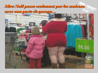 MèreNoël passeseulement parles maisonsMèreNoël passeseulement parles maisons
avec uneportedegarage…avec uneportedegarage…
 