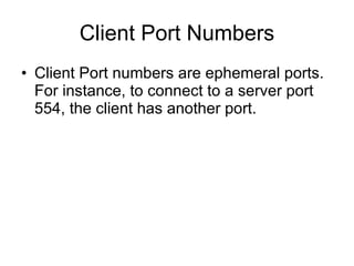 Client Port Numbers Client Port numbers are ephemeral ports. For instance, to connect to a server port 554, the client has another port. 