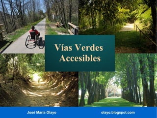 Vías Verdes
Accesibles

José María Olayo

olayo.blogspot.com

 