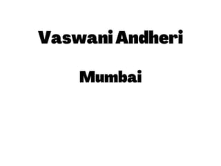 VaswaniAndheri
Mumbai
 