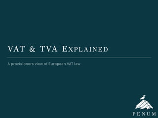 VAT & TVA EXPLAINED
A provisioners view of European VAT law
 