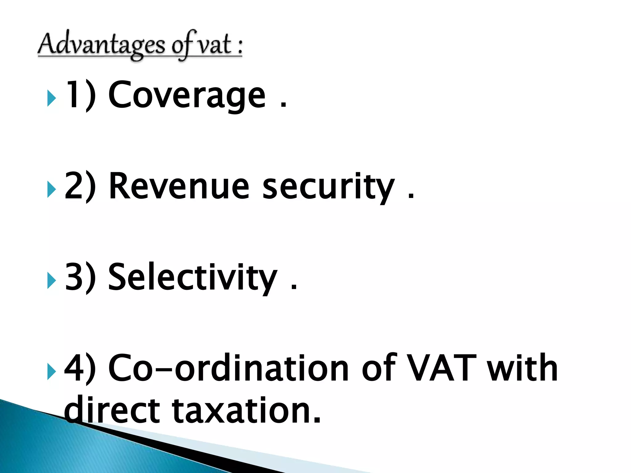 1) Coverage . 
2) Revenue security . 
3) Selectivity . 
4) Co-ordination of VAT with 
direct taxation. 
 