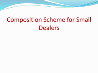 Composition Scheme for Small
Dealers
 