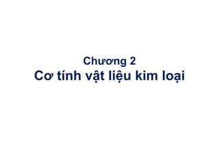 Chương 2
Cơ tính vật liệu kim loại
 