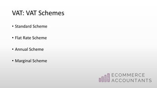 VAT: VAT Schemes
• Standard Scheme
• Flat Rate Scheme
• Annual Scheme
• Marginal Scheme
 