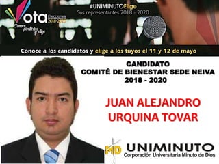 CANDIDATO
COMITÉ DE BIENESTAR SEDE NEIVA
2018 - 2020
JUAN ALEJANDRO
URQUINA TOVAR
 