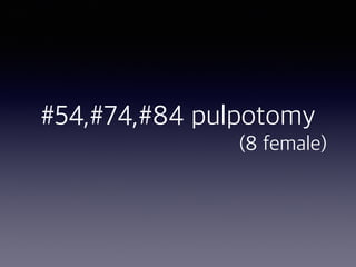 #54,#74,#84 pulpotomy
(8 female)
 