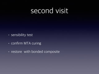 second visit
• sensibility test
• confirm MTA curing
• restore with bonded composite
 