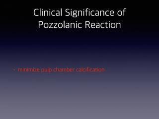 • minimize pulp chamber calcification
Clinical Significance of
Pozzolanic Reaction
 
