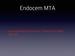Endocem MTA
• Biocompatibility (Choi et al. J Endod 2013;39(4);
467-72)
 
