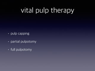vital pulp therapy
• pulp capping
• partial pulpotomy
• full pulpotomy
 